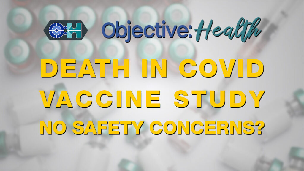 Objective:Health: - D‌eath in Covid Vaccine Study - No Safety Concerns?‌