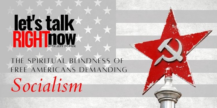 The spiritual blindness of free Americans demanding socialism