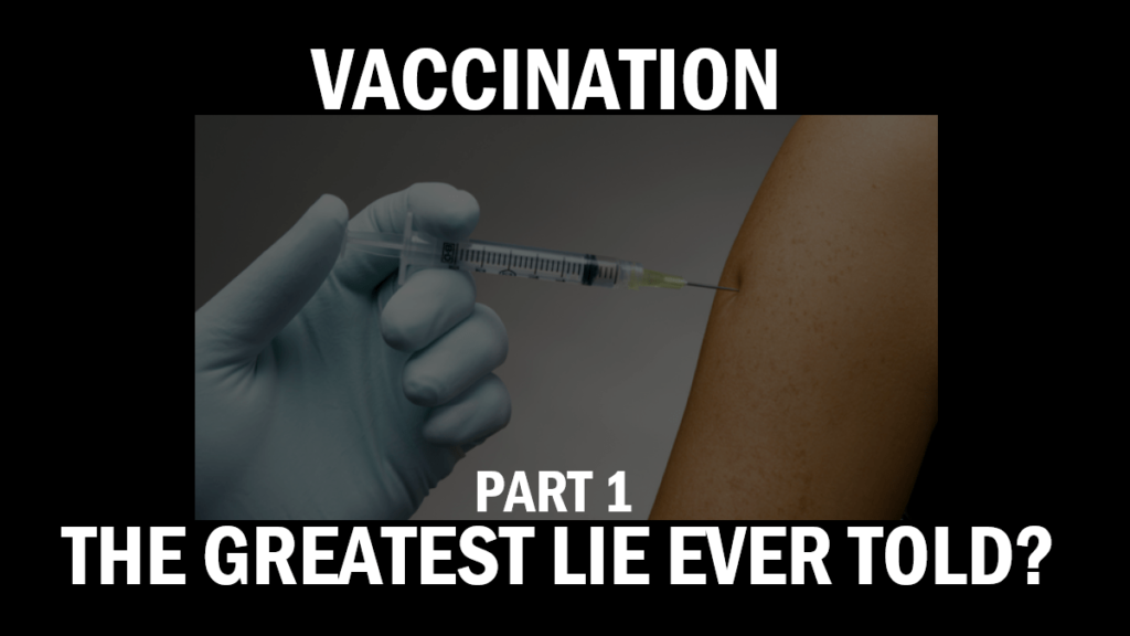 Vaccination – The Greatest Lie ever told? (Part 1)