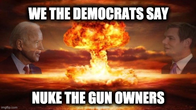 Why Do Dems Keep Threatening To Nuke Gun Owners?