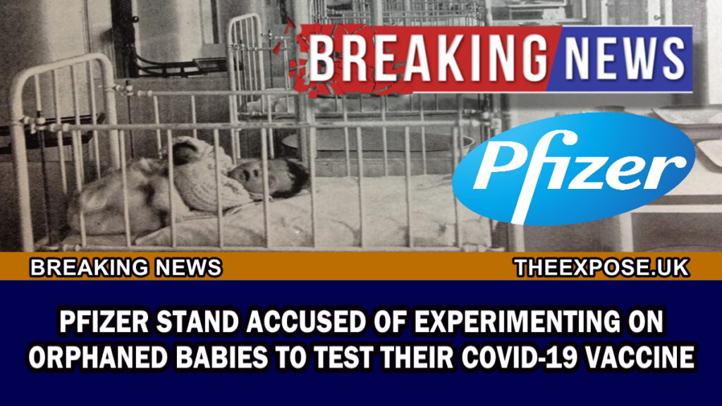 BREAKING – Pfizer stand accused of experimenting on orphan babies to test their Covid-19 vaccine