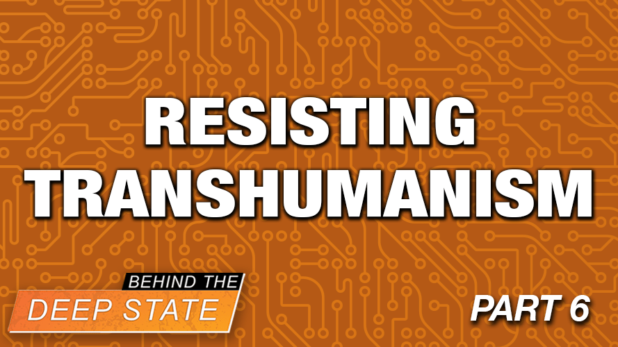 Resisting Transhumanism: Part Six