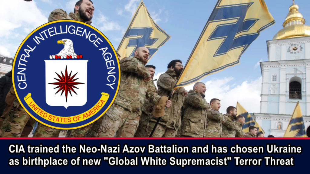 Manufactured Crisis: CIA trained the Neo-Nazi Azov Battalion and has chosen Ukraine as birthplace of new “Global White Supremacist” Terror Threat