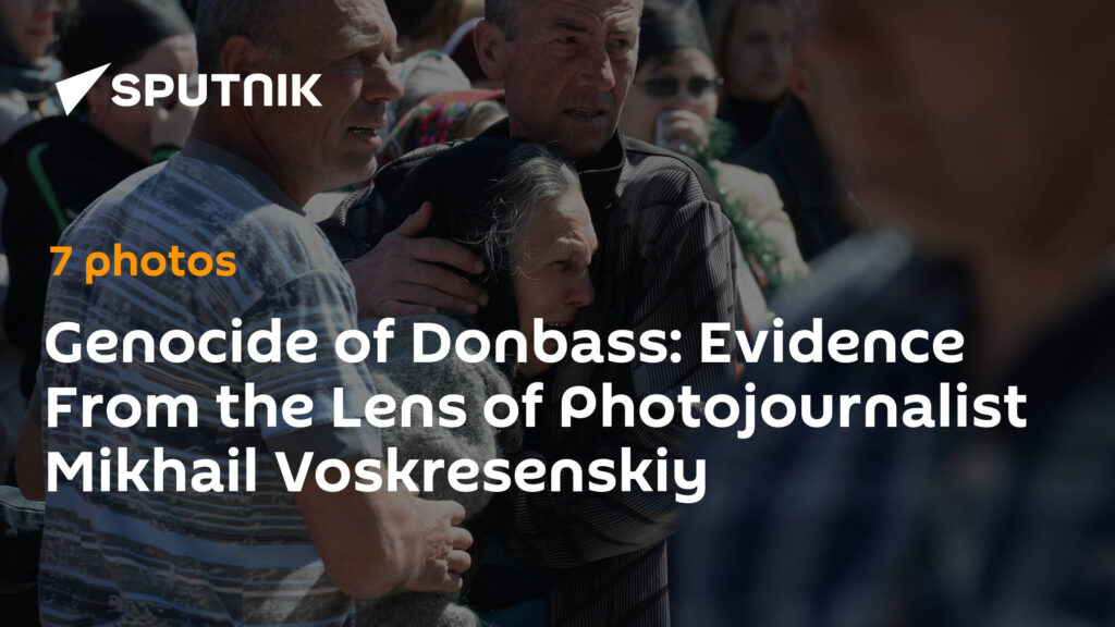 Genocide of Donbass: Evidence From the Lens of Photojournalist Mikhail Voskresenskiy