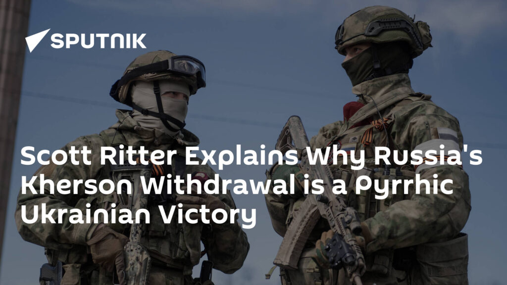 Scott Ritter Explains Why Russia's Kherson Withdrawal is a Pyrrhic Ukrainian Victory