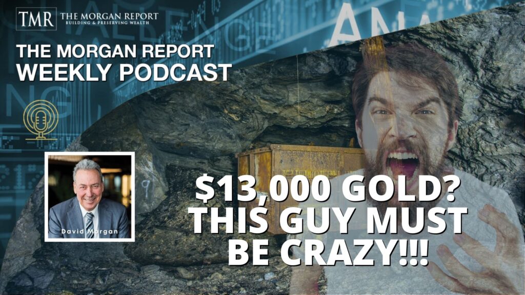 $13,000 Gold? This Guy Must Be Crazy!!!