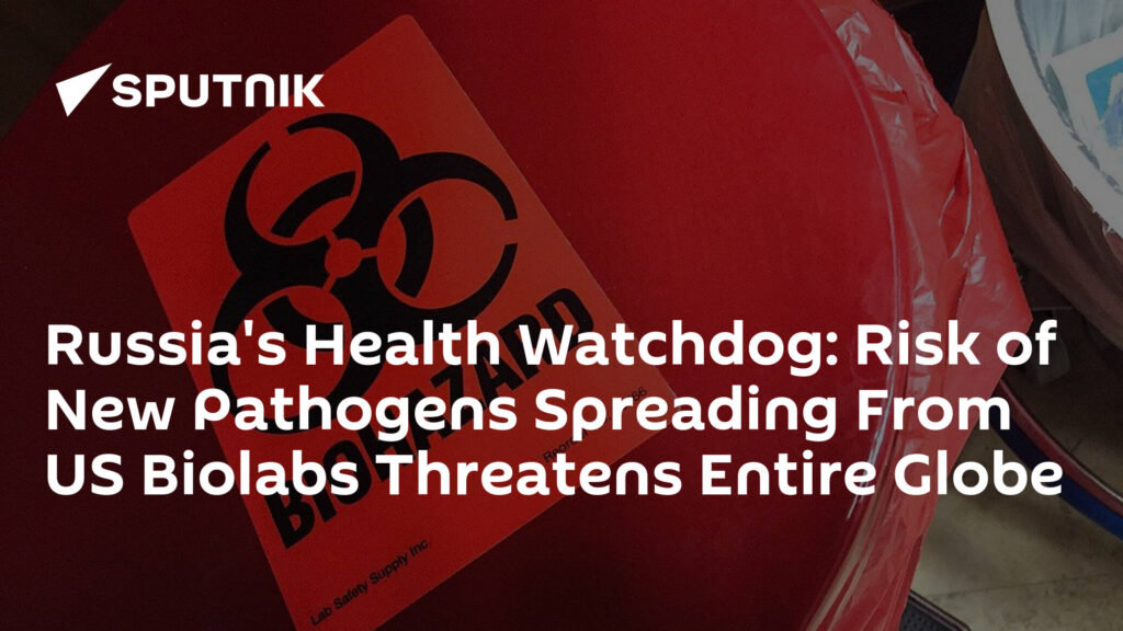 Russia's Health Watchdog: Risk of New Pathogens Spreading From US Biolabs Threatens Entire Globe