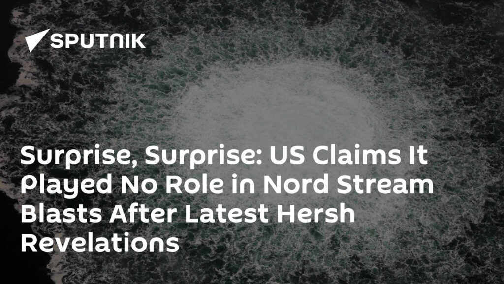 Surprise, Surprise: US Claims It Played No Role in Nord Stream Blasts After Latest Hersh Revelations