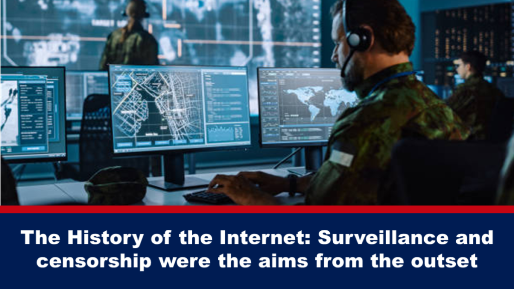 The History of the Internet: Surveillance and censorship were the aims from the outset