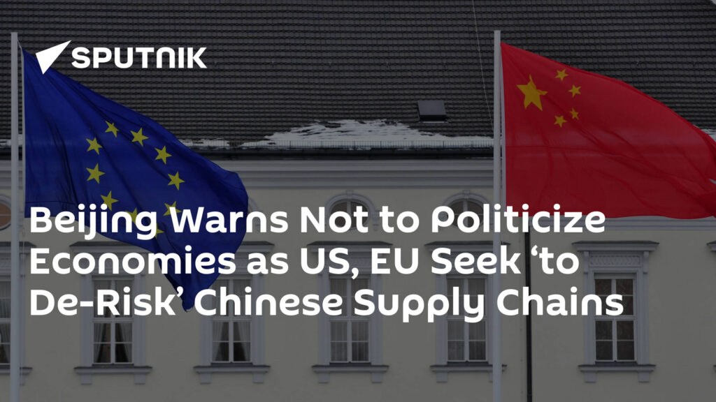 Beijing Warns Not to Politicize Economies as US, EU Seek ‘to De-Risk’ Chinese Supply Chains