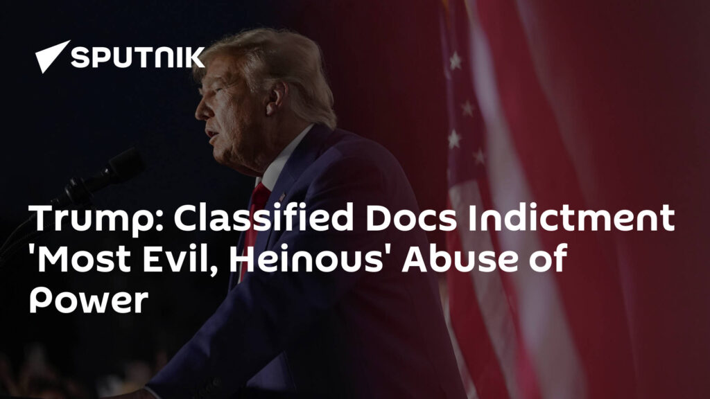 Trump: Classified Docs Indictment 'Most Evil, Heinous' Abuse of Power