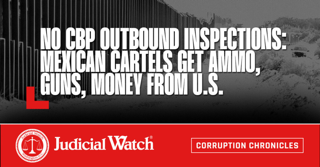 No CBP Outbound Inspections: Mexican Cartels Get Ammo, Guns, Money from U.S.