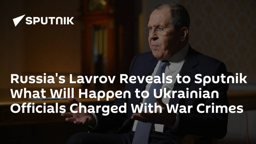 Russia's Lavrov Reveals to Sputnik What Will Happen to Ukrainian Officials Charged With War Crimes