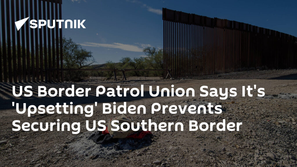 US Border Patrol Union Says It's 'Upsetting' Biden Prevents Securing US Southern Border