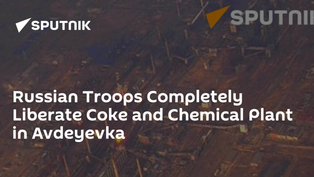 Russian Troops Completely Liberate Coke and Chemical Plant in Avdeyevka