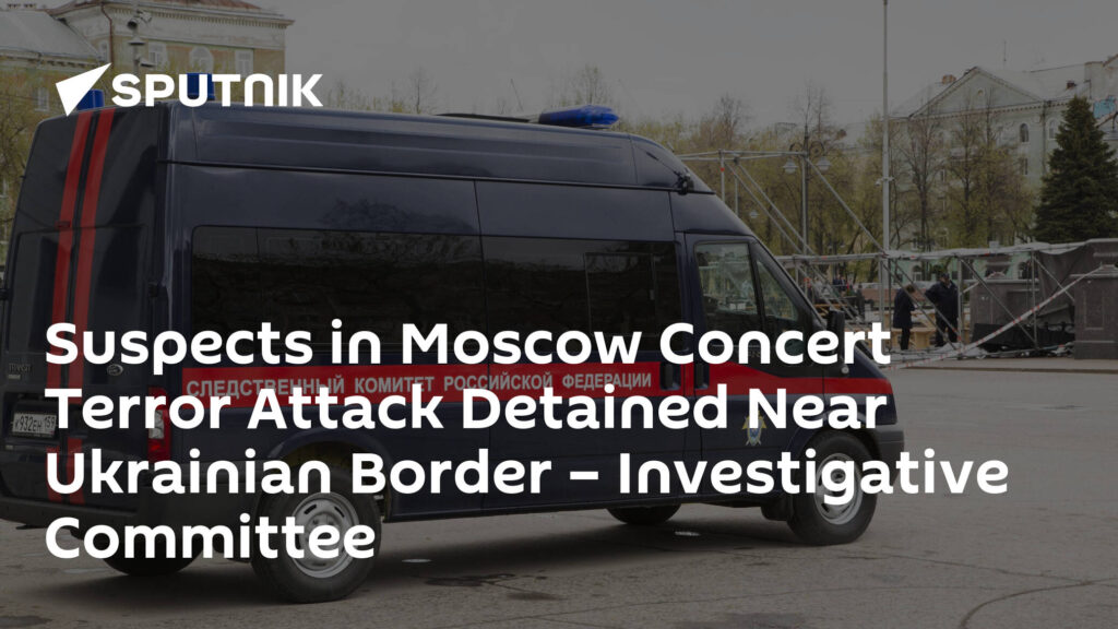 Suspects in Moscow Concert Terror Attack Detained Near Ukrainian Border – Investigative Committee