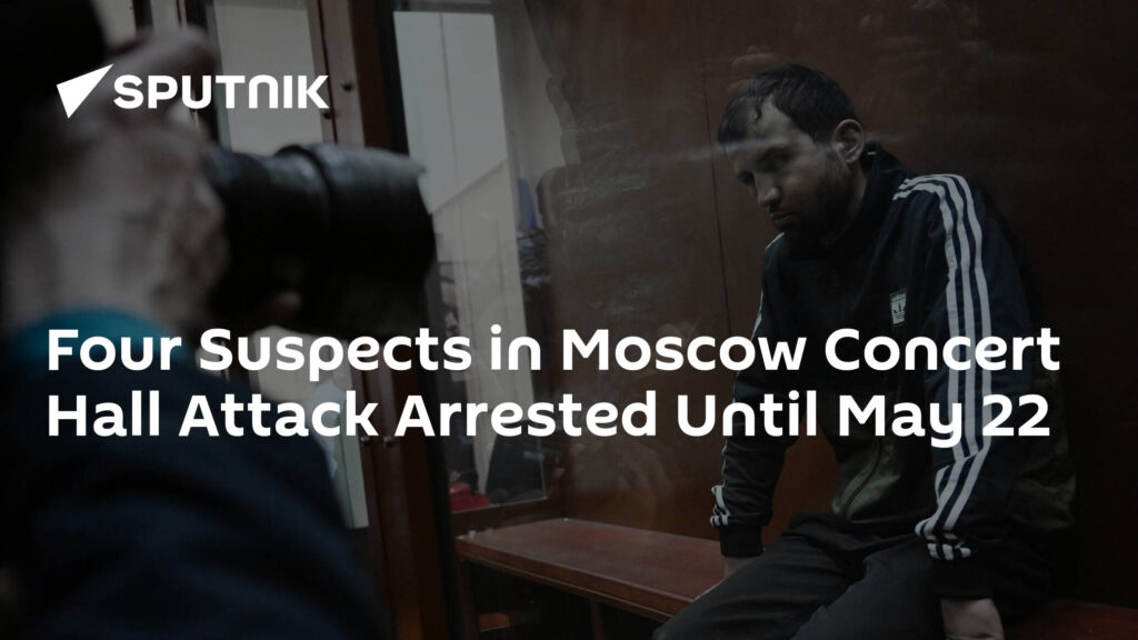 Four Suspects in Moscow Concert Hall Attack Arrested Until May 22