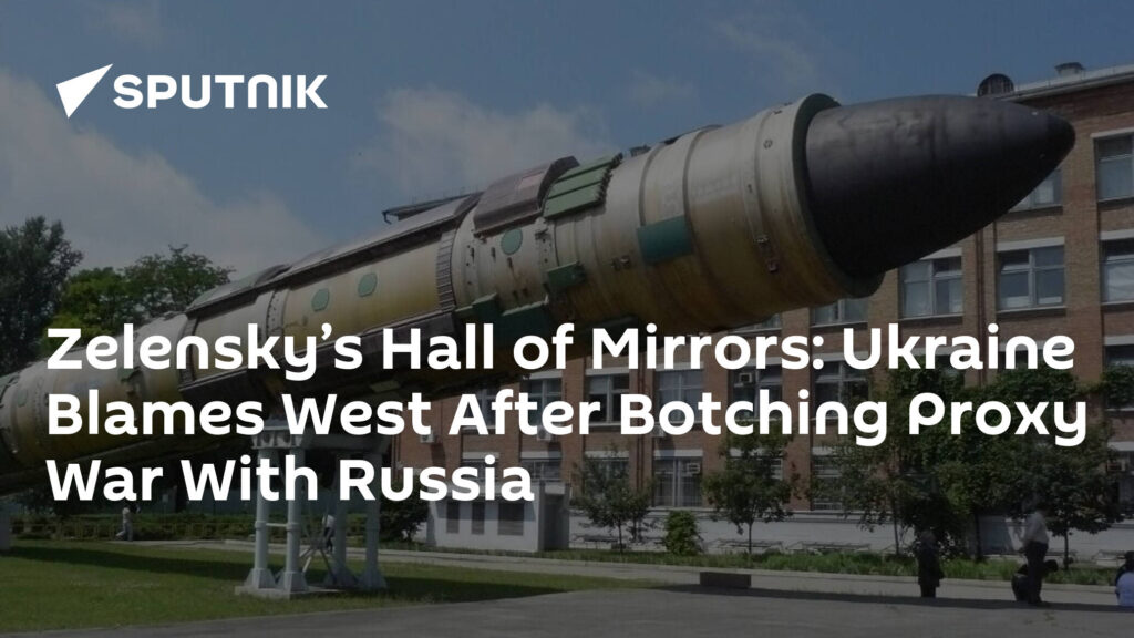 Zelensky’s Hall of Mirrors: Ukraine Blames West After Botching Proxy War With Russia
