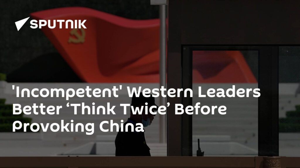 'Incompetent' Western Leaders Better ‘Think Twice’ Before Provoking China