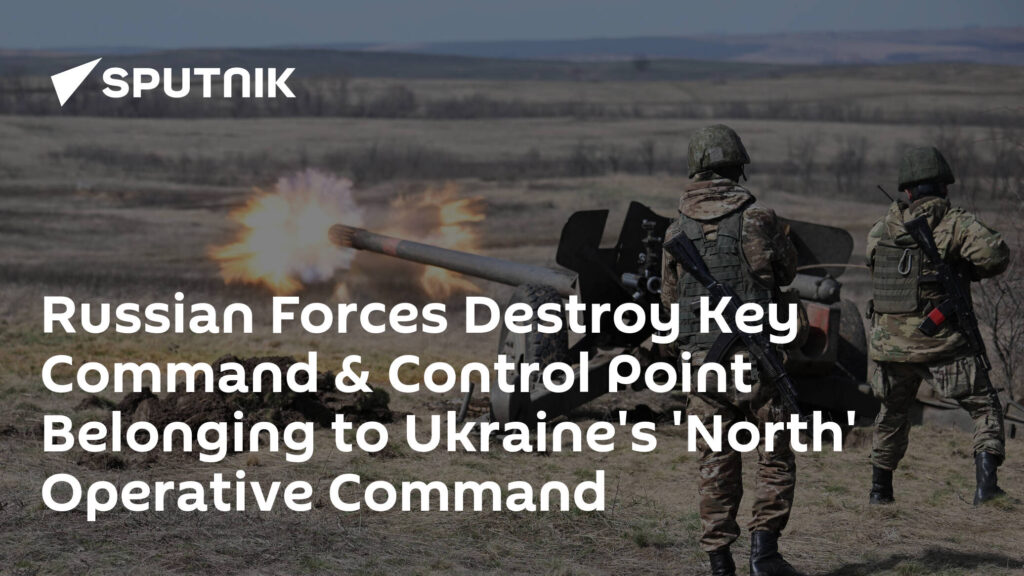 Russian Forces Destroy Key Command & Control Point Belonging to Ukraine's 'North' Operative Command