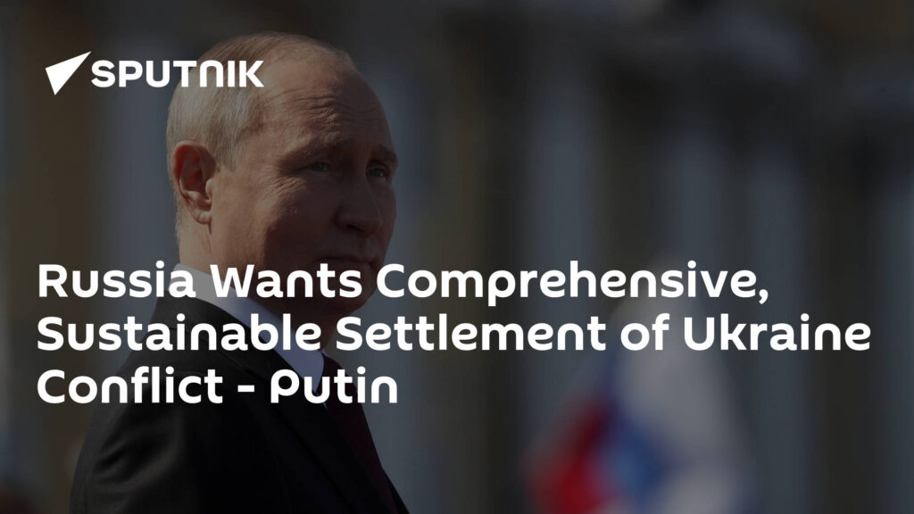 Russia Wants Comprehensive, Sustainable Settlement of Ukraine Conflict - Putin
