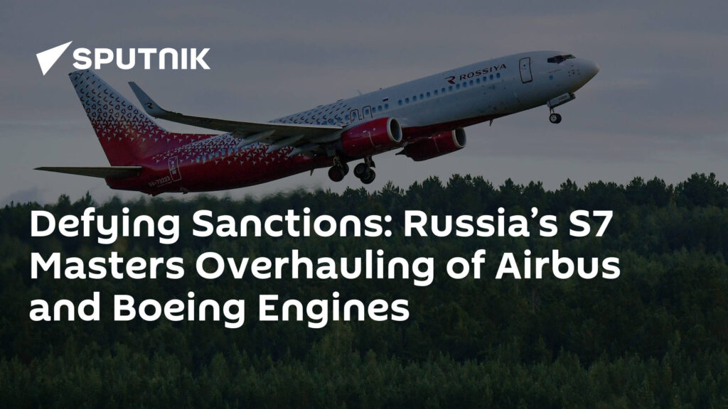Defying Sanctions: Russia’s S7 Masters Overhauling of Airbus and Boeing Engines