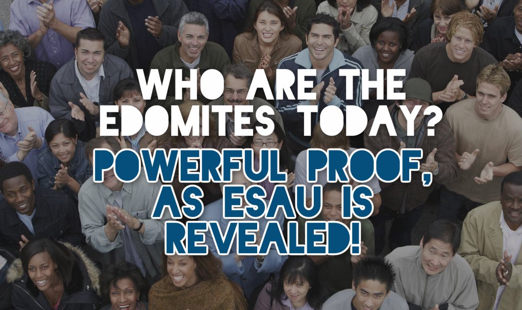 WHO ARE THE EDOMITES TODAY? WHERE ARE THE DESCENDANTS OF ESAU TODAY? POWERFUL PROOF!