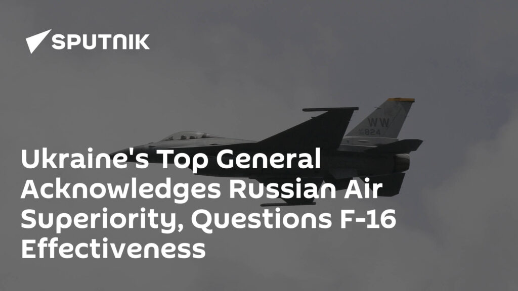Ukraine's Top General Acknowledges Russian Air Superiority, Questions F-16 Effectiveness