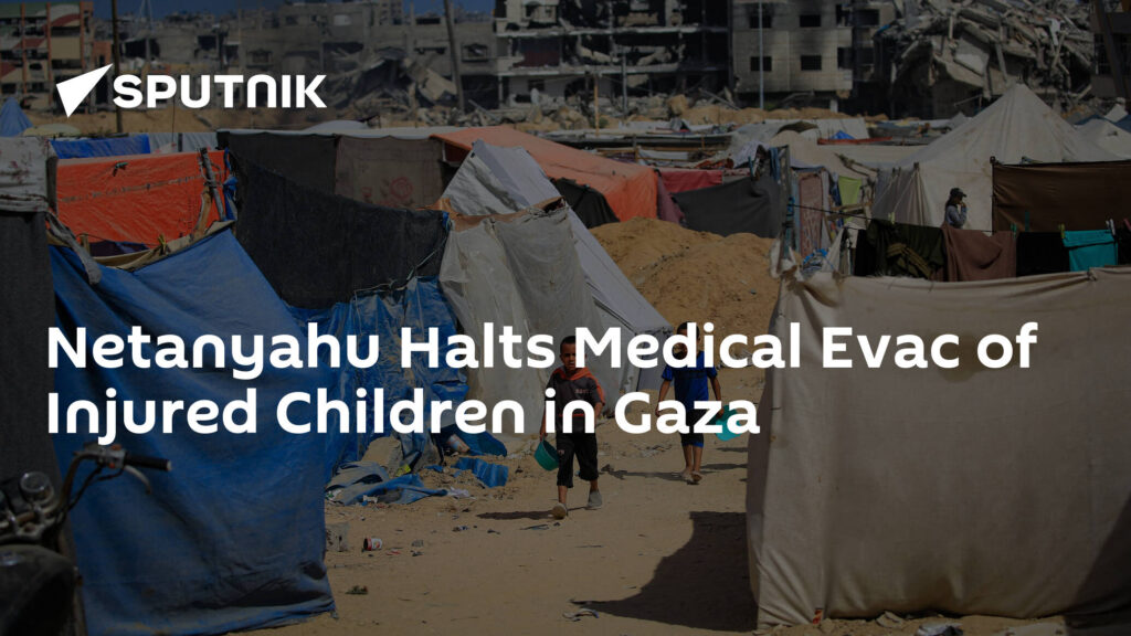 Netanyahu Halts Medical Evac of Injured Children in Gaza