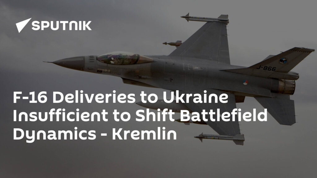 F-16 Deliveries to Ukraine Insufficient to Shift Battlefield Dynamics - Kremlin