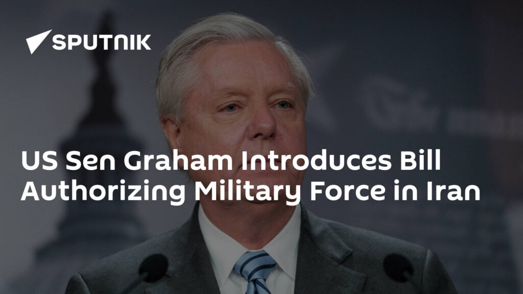 US Sen Graham Introduces Bill Authorizing Military Force in Iran