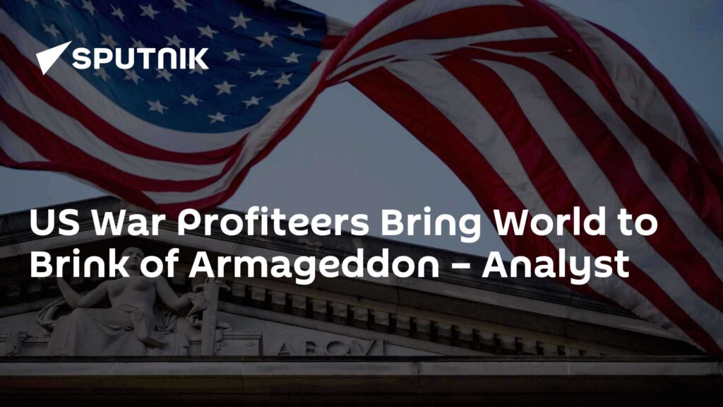 US War Profiteers Bring World to Brink of Armageddon – Analyst