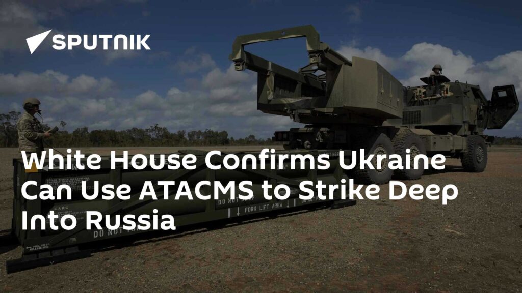 White House Confirms Ukraine Can Use ATACMS to Strike Deep Into Russia