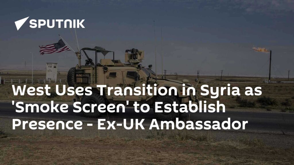 West Uses Transition in Syria as 'Smoke Screen' to Establish Presence - Ex-UK Ambassador