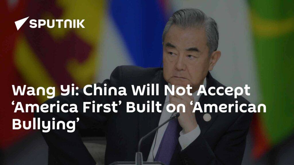 Wang Yi: China Will Not Accept ‘America First’ Built on ‘American Bullying’